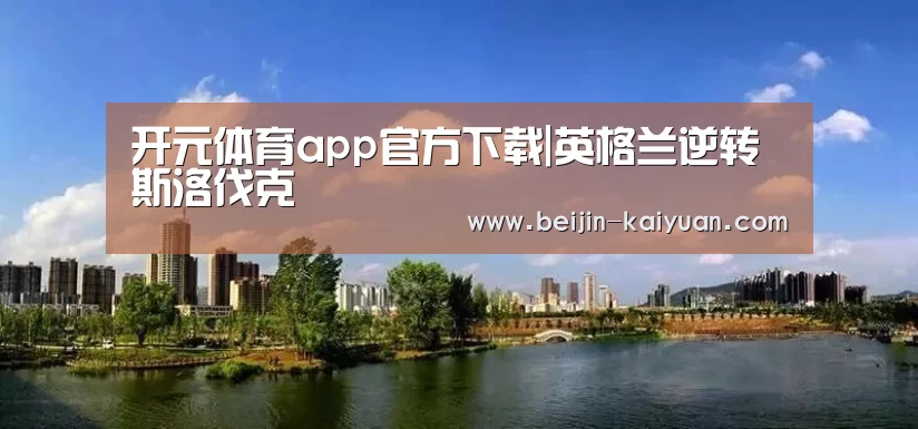 开元体育app官方下载|英格兰逆转斯洛伐克(图2) 开元体育直播